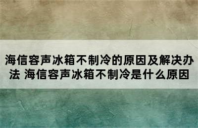 海信容声冰箱不制冷的原因及解决办法 海信容声冰箱不制冷是什么原因